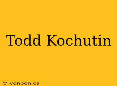 Todd Kochutin