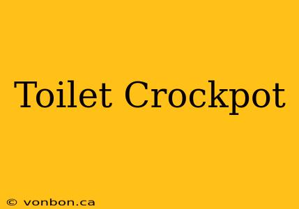 Toilet Crockpot