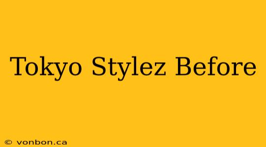 Tokyo Stylez Before