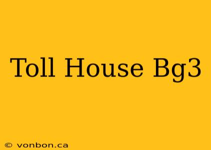 Toll House Bg3