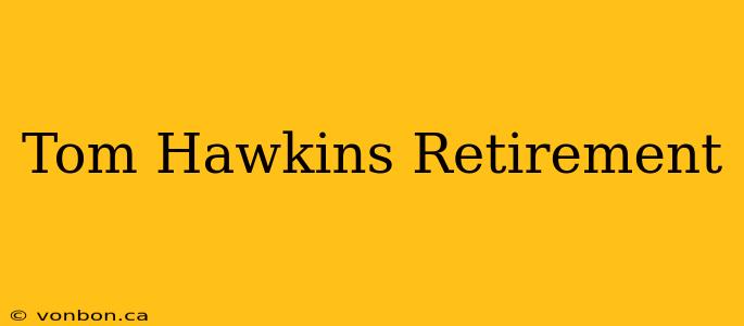 Tom Hawkins Retirement