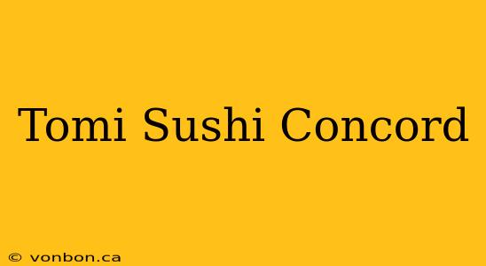 Tomi Sushi Concord