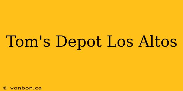 Tom's Depot Los Altos