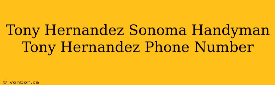 Tony Hernandez Sonoma Handyman Tony Hernandez Phone Number