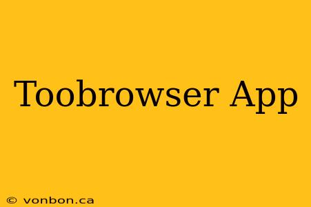 Toobrowser App