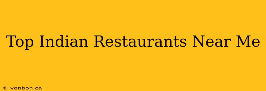 Top Indian Restaurants Near Me