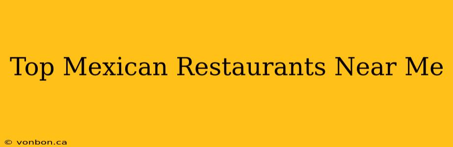 Top Mexican Restaurants Near Me