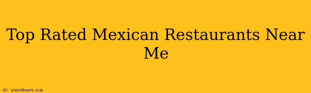 Top Rated Mexican Restaurants Near Me