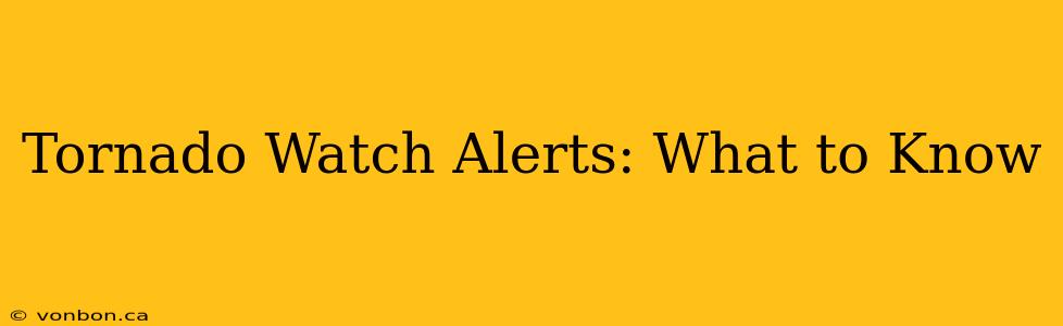 Tornado Watch Alerts: What to Know