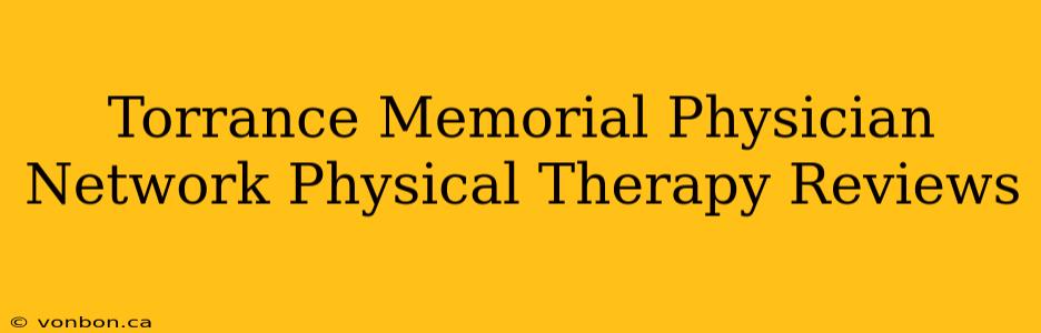 Torrance Memorial Physician Network Physical Therapy Reviews