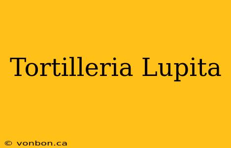 Tortilleria Lupita