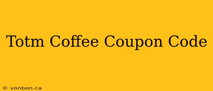 Totm Coffee Coupon Code