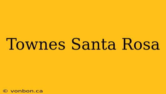 Townes Santa Rosa