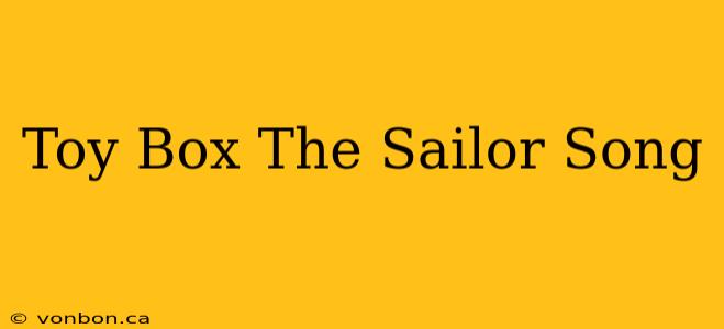 Toy Box The Sailor Song