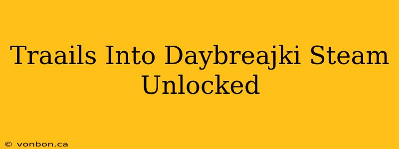 Traails Into Daybreajki Steam Unlocked