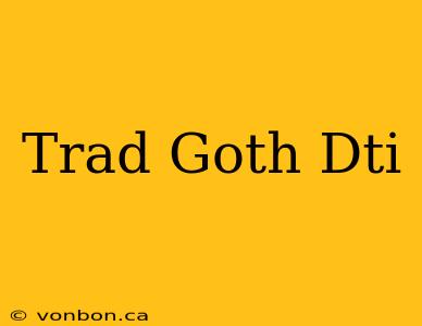 Trad Goth Dti