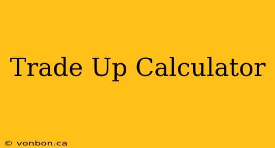 Trade Up Calculator