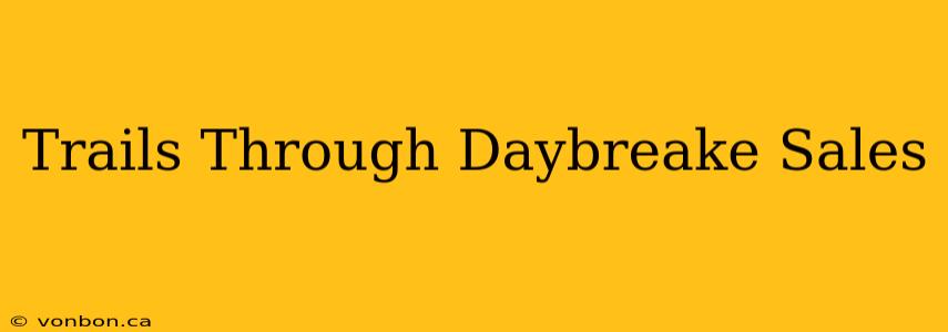 Trails Through Daybreake Sales