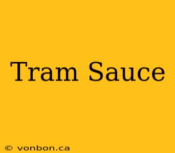 Tram Sauce