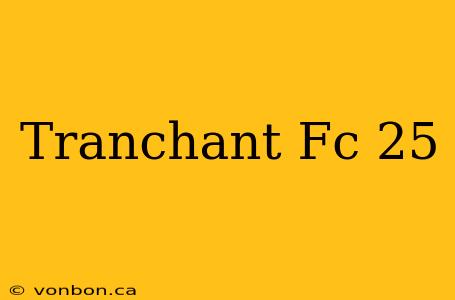 Tranchant Fc 25