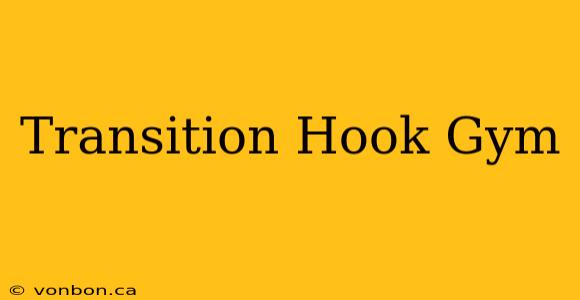 Transition Hook Gym