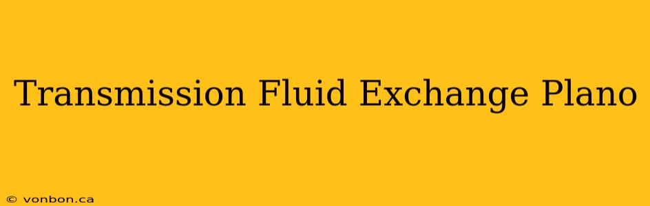 Transmission Fluid Exchange Plano