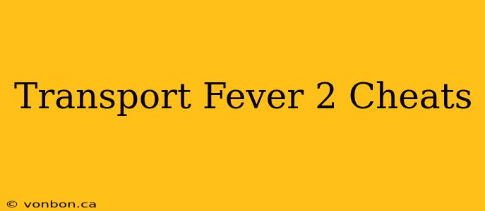 Transport Fever 2 Cheats