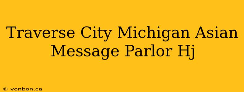 Traverse City Michigan Asian Message Parlor Hj