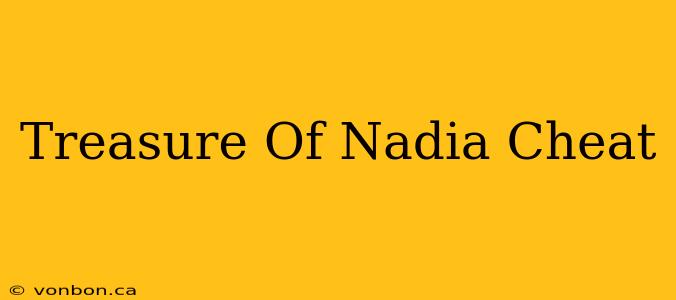 Treasure Of Nadia Cheat