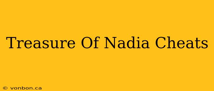 Treasure Of Nadia Cheats