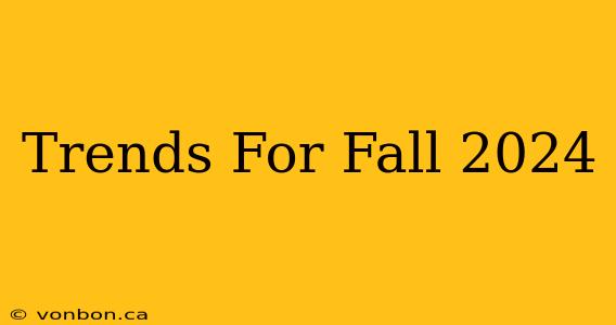 Trends For Fall 2024