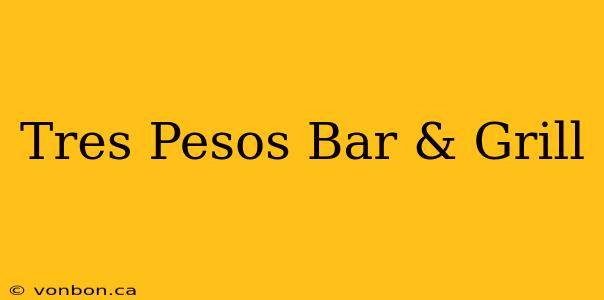 Tres Pesos Bar & Grill