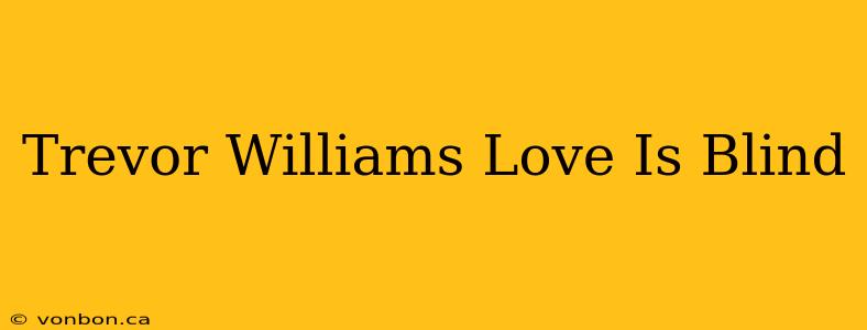 Trevor Williams Love Is Blind