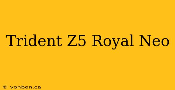 Trident Z5 Royal Neo