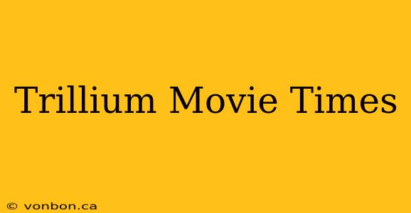 Trillium Movie Times