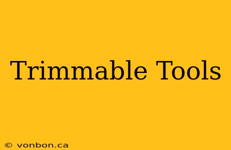 Trimmable Tools