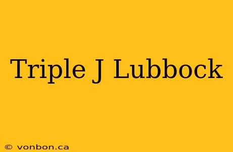 Triple J Lubbock