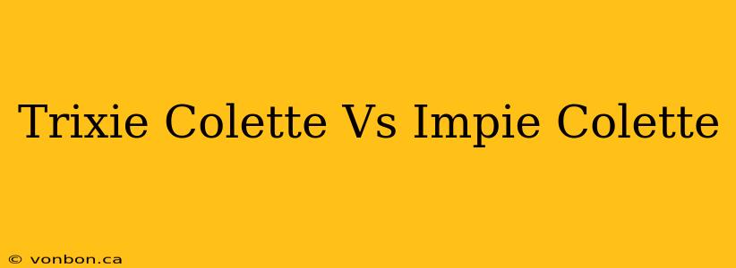 Trixie Colette Vs Impie Colette