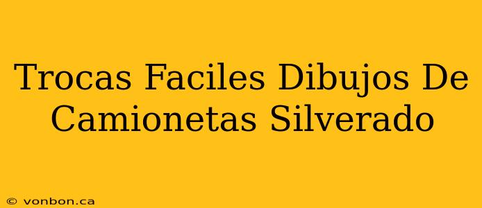 Trocas Faciles Dibujos De Camionetas Silverado