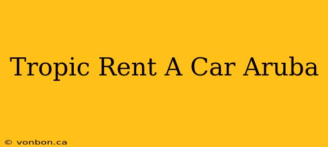 Tropic Rent A Car Aruba