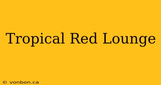 Tropical Red Lounge