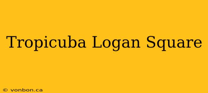 Tropicuba Logan Square