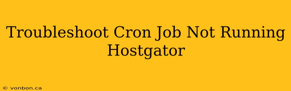 Troubleshoot Cron Job Not Running Hostgator