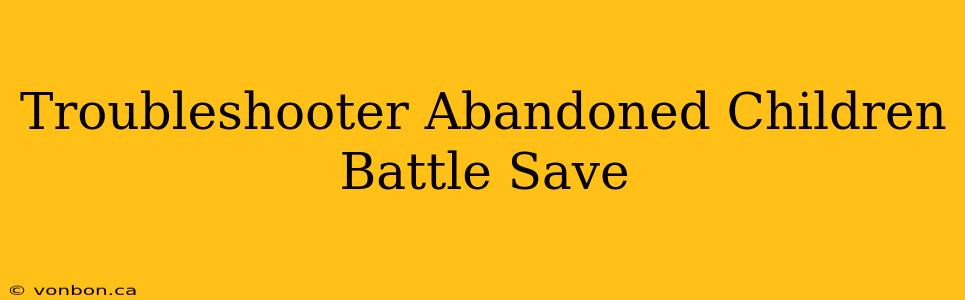 Troubleshooter Abandoned Children Battle Save