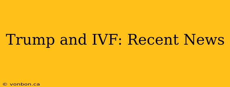 Trump and IVF: Recent News
