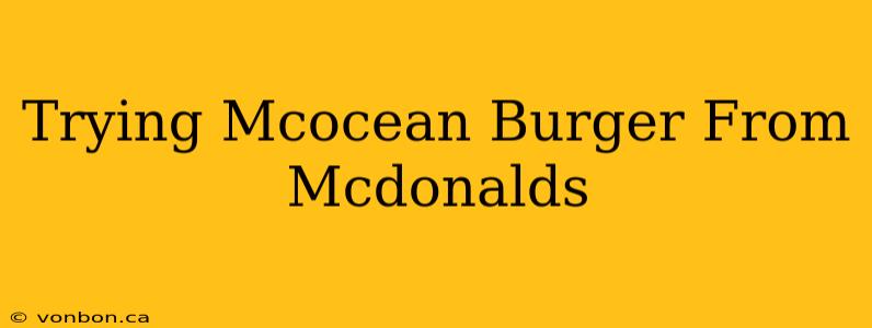 Trying Mcocean Burger From Mcdonalds