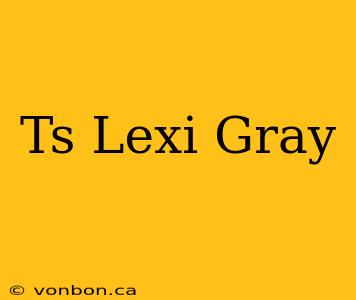 Ts Lexi Gray