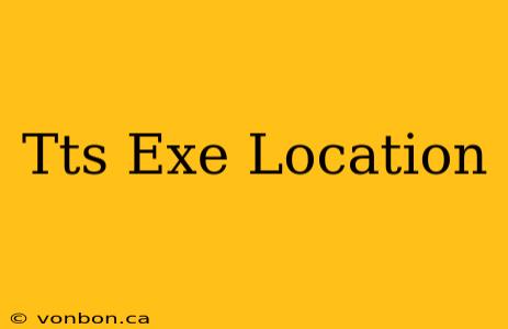 Tts Exe Location