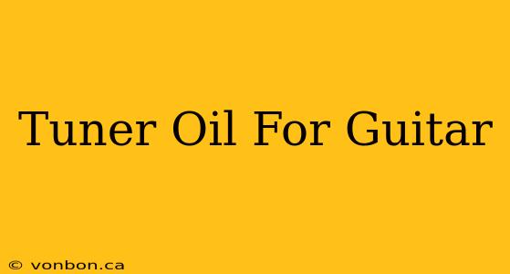 Tuner Oil For Guitar