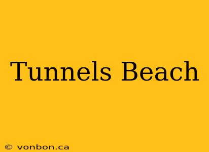 Tunnels Beach